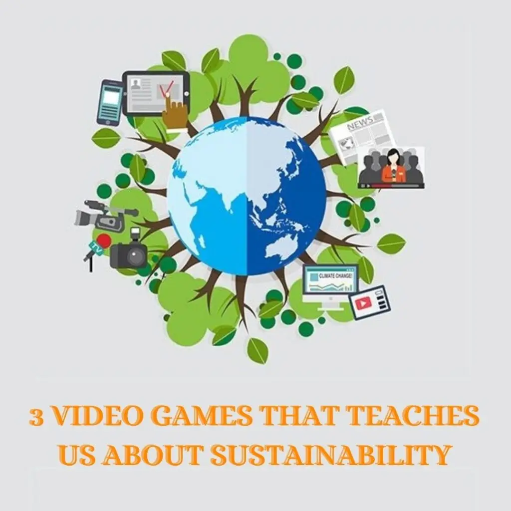 3 Video games that teaches us about Sustainability
